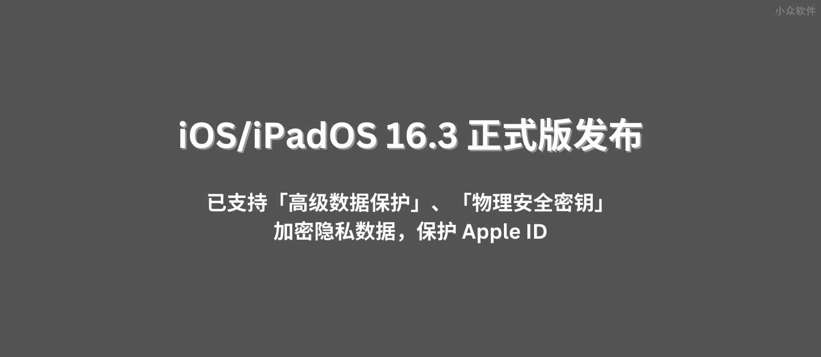 iOS/iPadOS 16.3 正式版发布，已支持「高级数据保护」「物理安全密钥」功能，加密隐私数据，保护隐私
