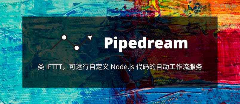 Pipedream - 类 IFTTT，可运行自定义 Node.js 代码的自动工作流服务